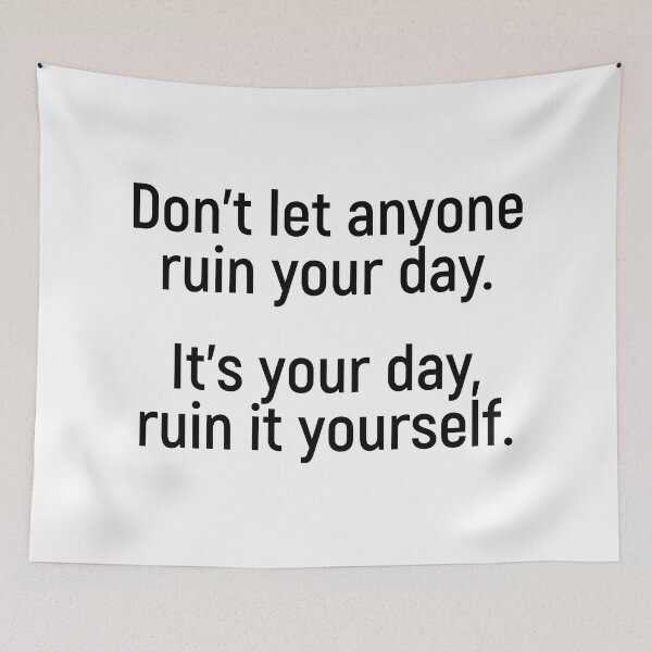 Item preview, Don't let anyone ruin your day. It's your day, ruin it yourself. designed and sold by Joshy-B.