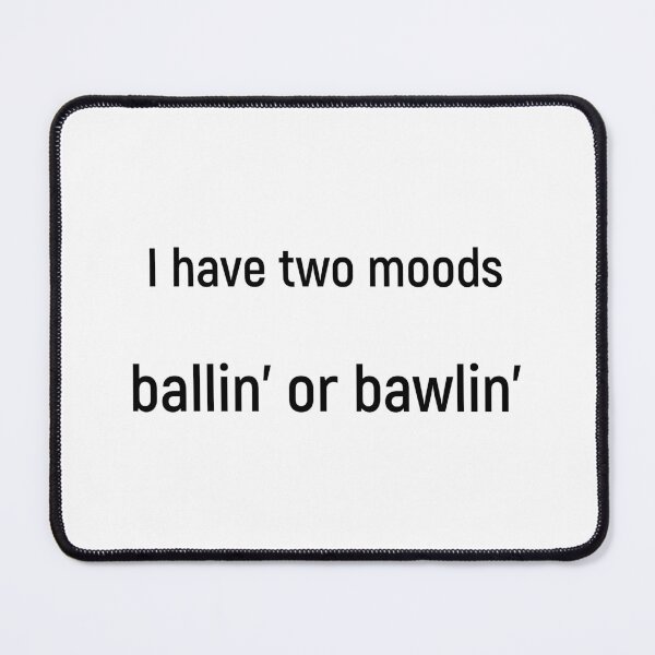 Item preview, I have two moods: ballin’ or bawlin’ designed and sold by Joshy-B.