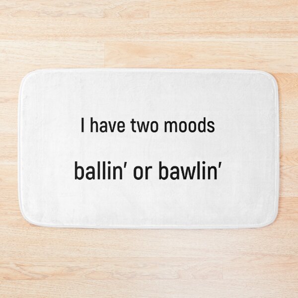 Item preview, I have two moods: ballin’ or bawlin’ designed and sold by Joshy-B.