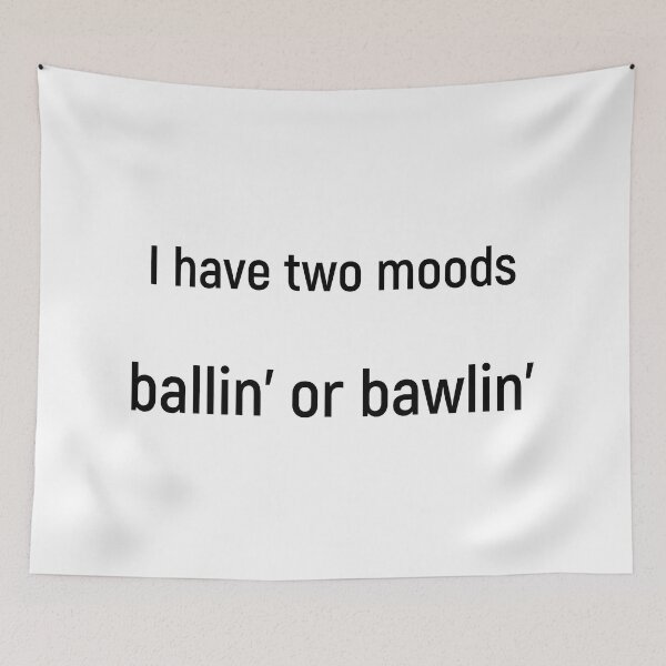 Item preview, I have two moods: ballin’ or bawlin’ designed and sold by Joshy-B.
