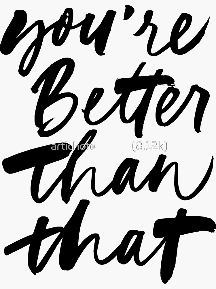You Are Better Than That