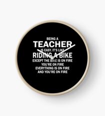 BEING A TEACHER IS EASY.IT'S LIKE RIDING A BIKE EXCEPT THE BIKE IS ON FIRE YOU'RE ON FIRE EVERYTHING IS ON FIRE AND YOU'RE ON FIRE Clock