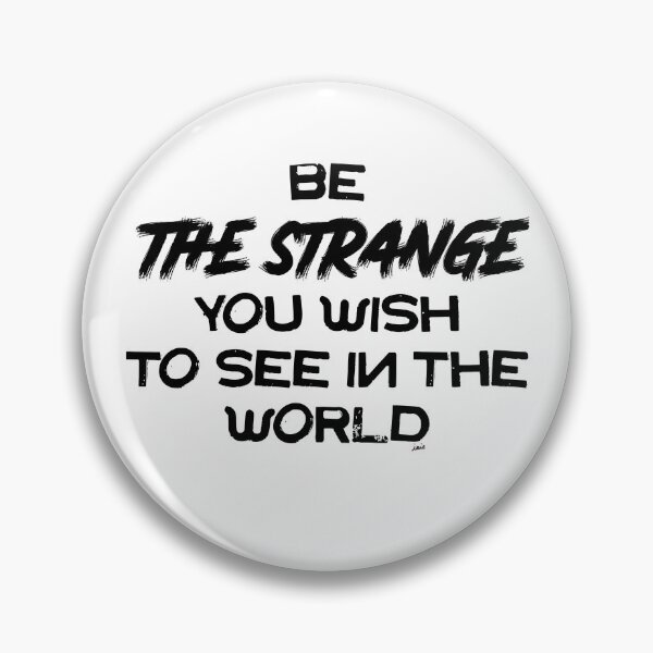 Item preview, be the strange you wish to see in the world designed and sold by MagpieMuddles.