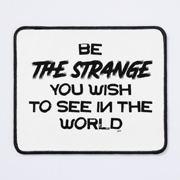 Item preview, be the strange you wish to see in the world designed and sold by MagpieMuddles.