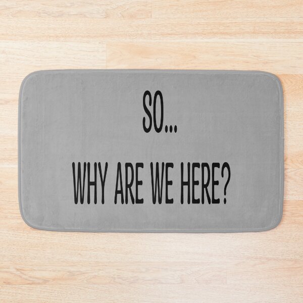 Item preview, "So...why are we here?" Quote designed and sold by NobodyMadeThis.