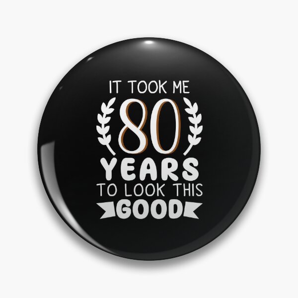 Item preview, it took me 80 years to look this good  80th anniversary celebration vintage designed and sold by MouDantArts.