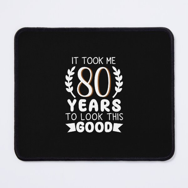 Item preview, it took me 80 years to look this good  80th anniversary celebration vintage designed and sold by MouDantArts.