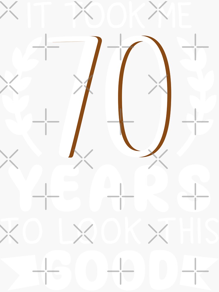 it-took-me-70-years-to-look-this-good-70-years-old-men-gifts-sticker