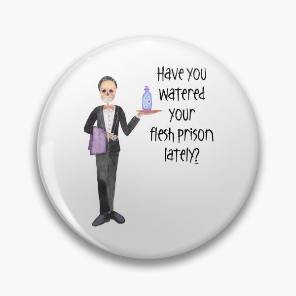 Item preview, Have you watered your flesh prison lately? designed and sold by MagpieMuddles.