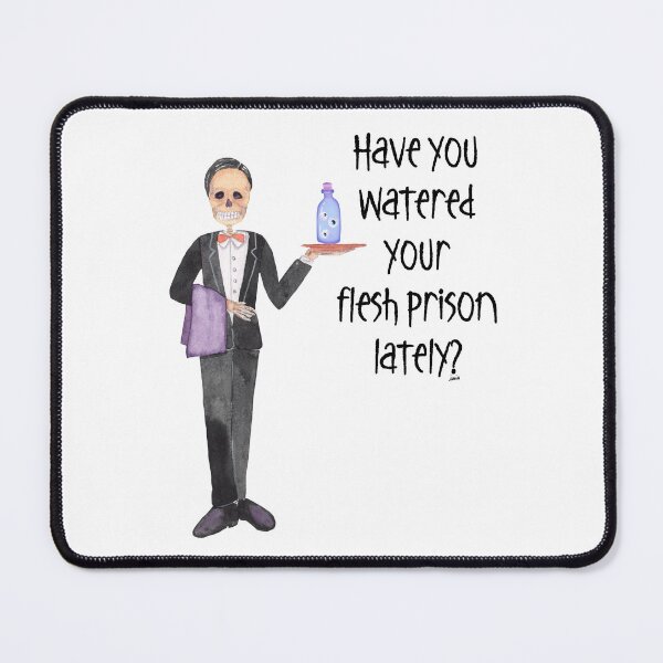 Item preview, Have you watered your flesh prison lately? designed and sold by MagpieMuddles.