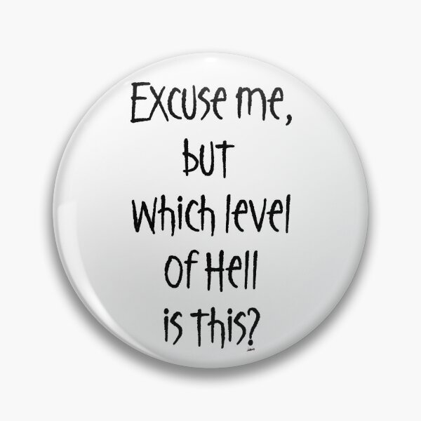 Item preview, Excuse me, which level of hell is this? designed and sold by MagpieMuddles.