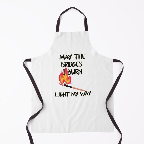 Item preview, May the bridges I burn light my way. designed and sold by MagpieMuddles.