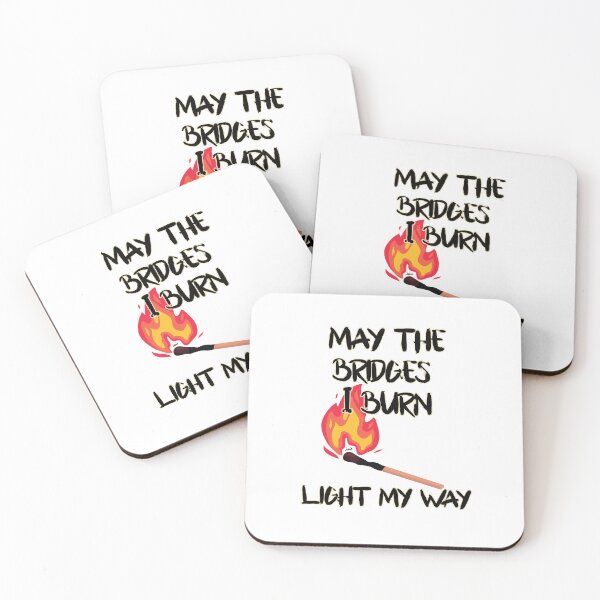 Item preview, May the bridges I burn light my way. designed and sold by MagpieMuddles.