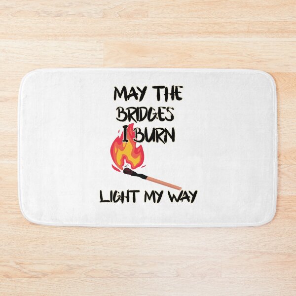 Item preview, May the bridges I burn light my way. designed and sold by MagpieMuddles.