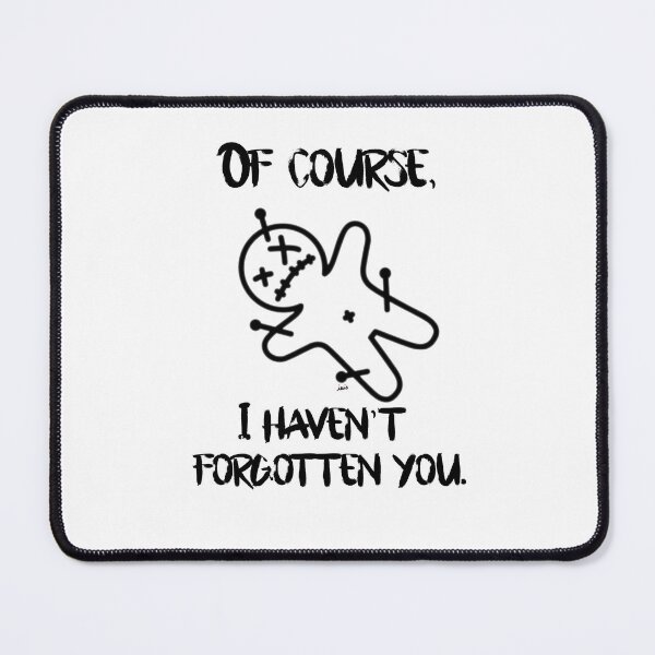 Item preview, Of course, I haven't forgotten you. designed and sold by MagpieMuddles.
