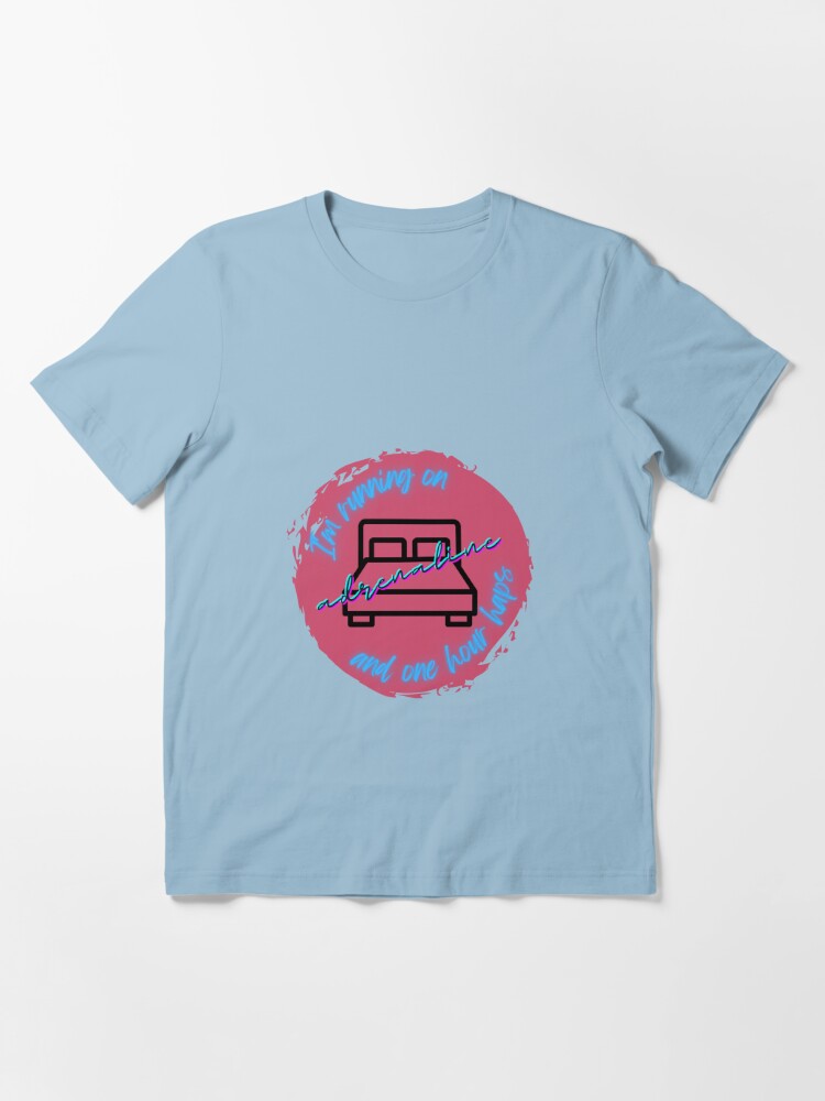 running on adrenaline and one hour naps" Essential T-Shirt for Sale by | Redbubble