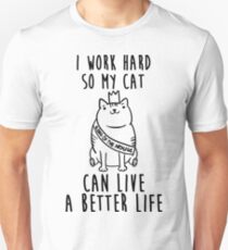 i work hard so my cat can live a better life Unisex T-Shirt
