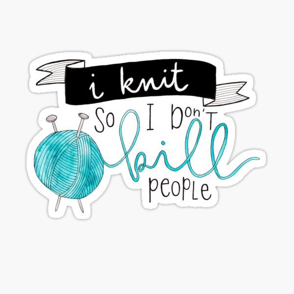 I knit so I do not kill people Sticker