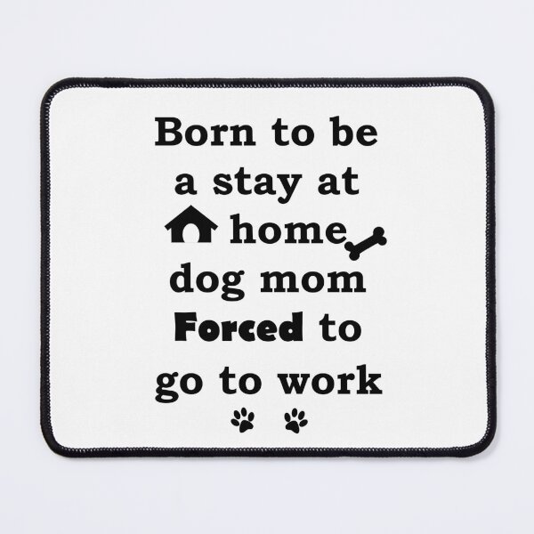 Item preview, Born To Be A Stay At Home Dog Mom Forced To Go To Work designed and sold by Misschemical.