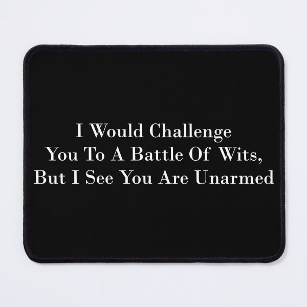 Item preview, I Would Challenge You To A Battle Of Wits. But I See You Are Unarmed - Funny Quote designed and sold by OUSSART ⭐⭐⭐⭐⭐.