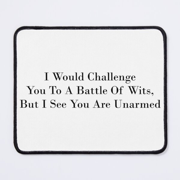 Item preview, I Would Challenge You To A Battle Of Wits. But I See You Are Unarmed - Funny Quote designed and sold by OUSSART ⭐⭐⭐⭐⭐.