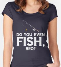 Do You Even Fish Bro Women's Fitted Scoop T-Shirt