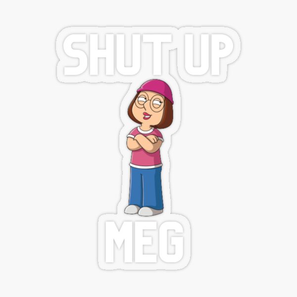 Shut Up Meg Stickers For Sale Redbubble