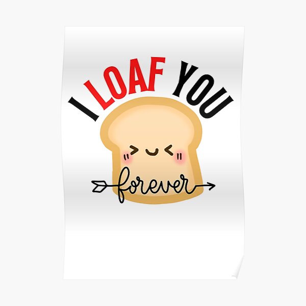 "I LOAF YOU FEREVER I Loaf U VALENTINES DAY BREAD" Poster for Sale by SigmaFashion1 Redbubble