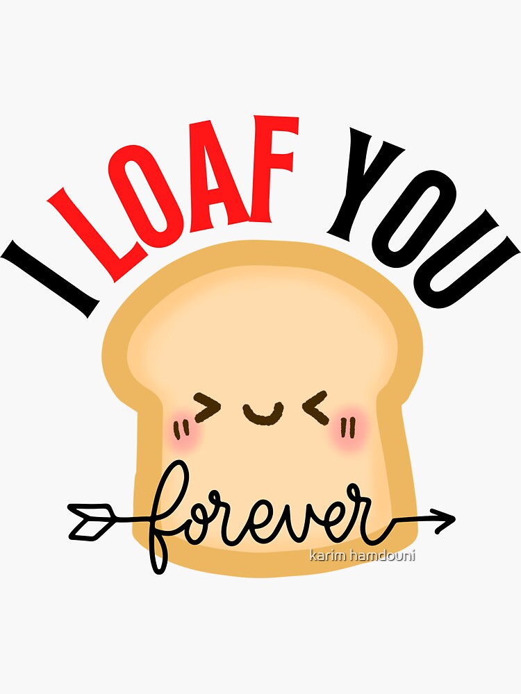 "I LOAF YOU FEREVER I Loaf U VALENTINES DAY BREAD" Sticker for Sale