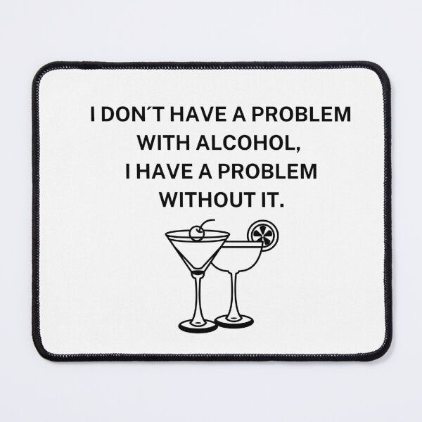 Item preview, I don´t have a problem with alcohol - funny designed and sold by Jaroslav Hubert.