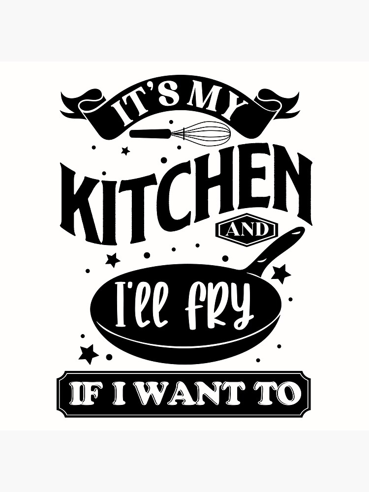 Its My Kitchen Ill fry if I want - Funny Kitchen Signs Decor