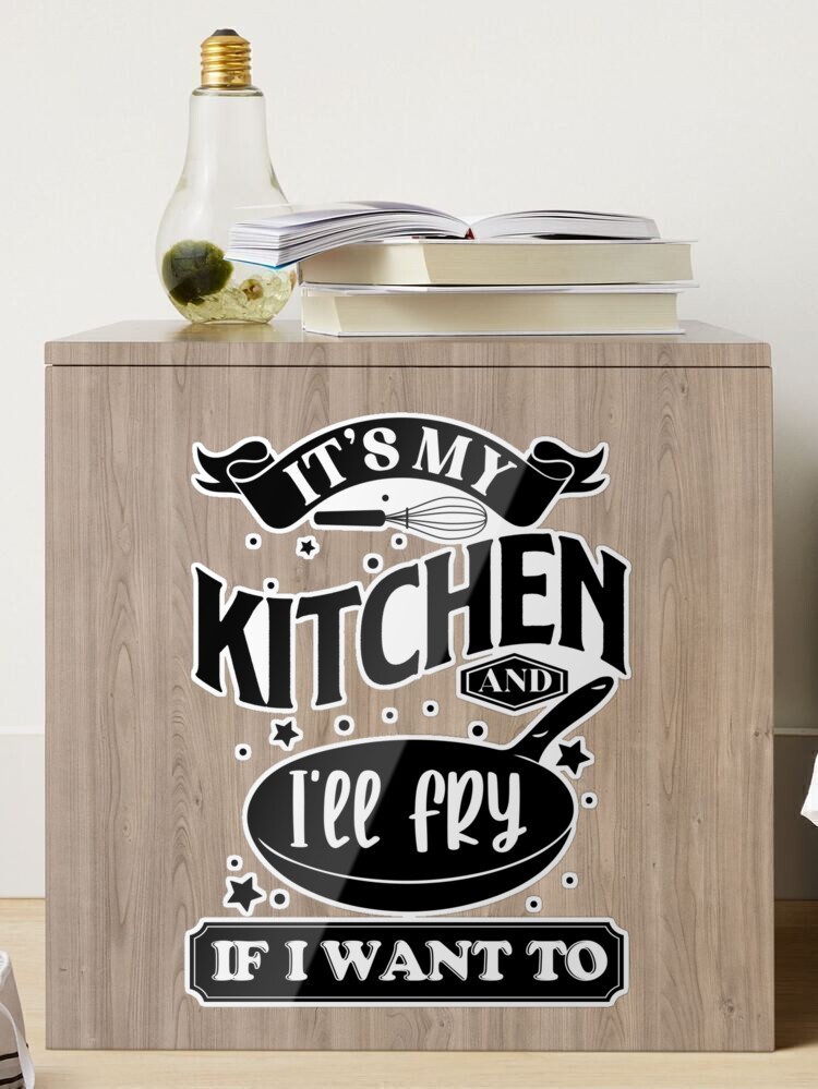 Its My Kitchen Ill fry if I want - Funny Kitchen Signs Decor