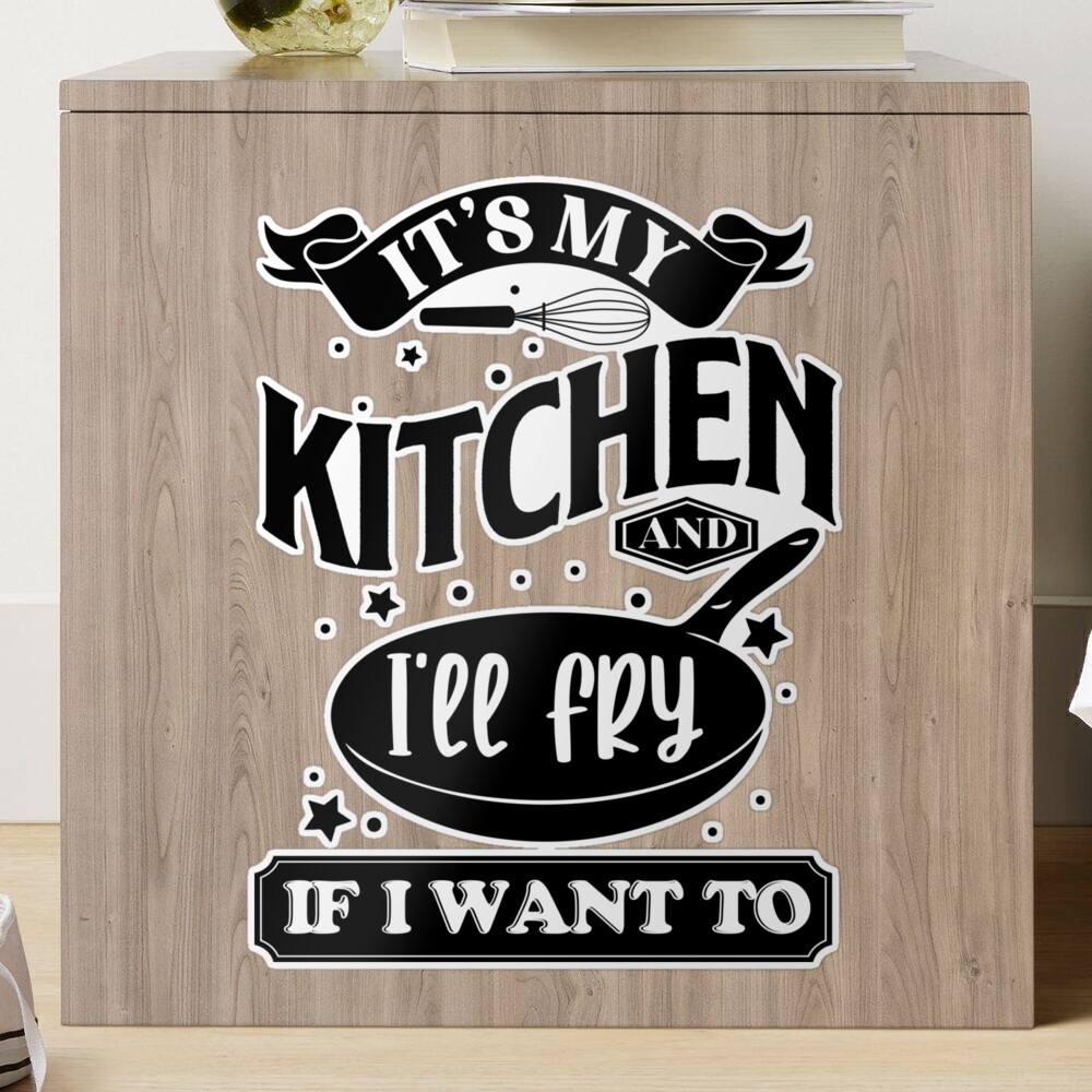 Its My Kitchen Ill fry if I want - Funny Kitchen Signs Decor