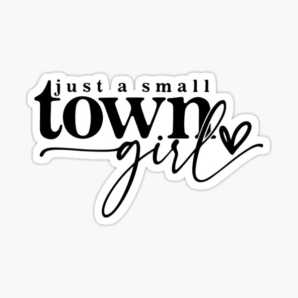 "Just a Small Town Girl, Country Girl, Southern Girl, Small Town Girl