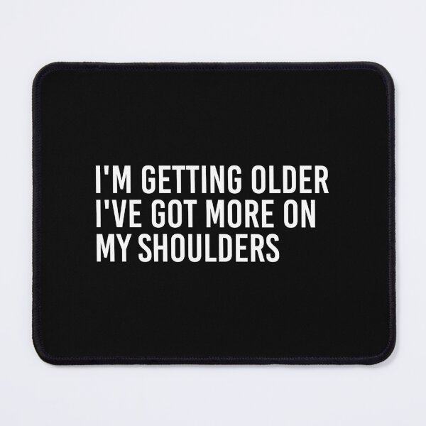 Item preview, I'm Getting Older I've Got More On My Shoulders designed and sold by simplife-art.
