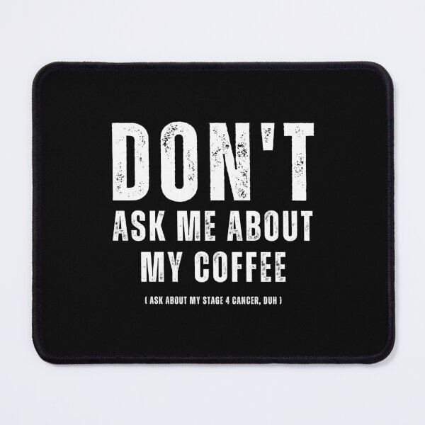 Item preview, Don't ask me about my coffee, ask about my stage 4 cancer, duh | Trick question designed and sold by AllInCoffee.