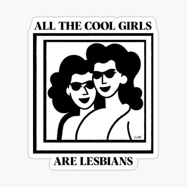 All The Cool Girls Are Lesbians Original Sticker Print T Shirt