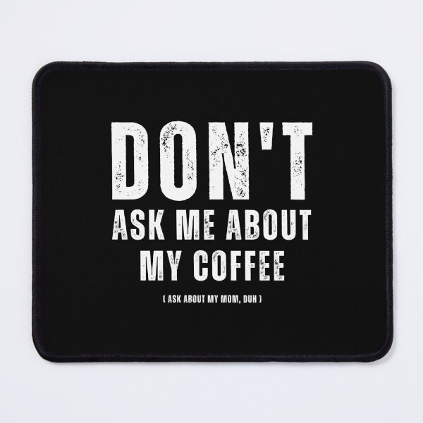 Item preview, Don't ask me about my coffee, ask about my mom, duh | Trick question designed and sold by AllInCoffee.
