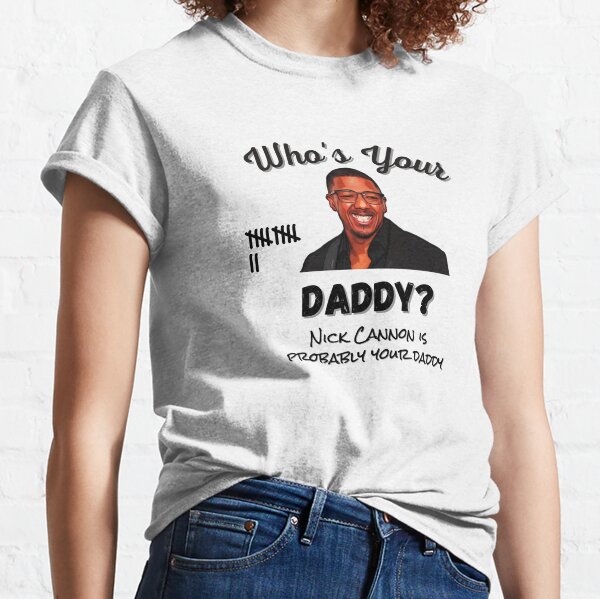 Who's Your Daddy T Shirt Nick Cannon T Shirt Funny T 