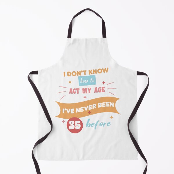 Item preview, I don't know how to act my age I've never been 35 before, 35th birthday designed and sold by WRcreations.