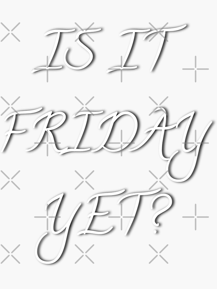 Is It Friday Yet Sticker For Sale By Acsparky Redbubble 6298