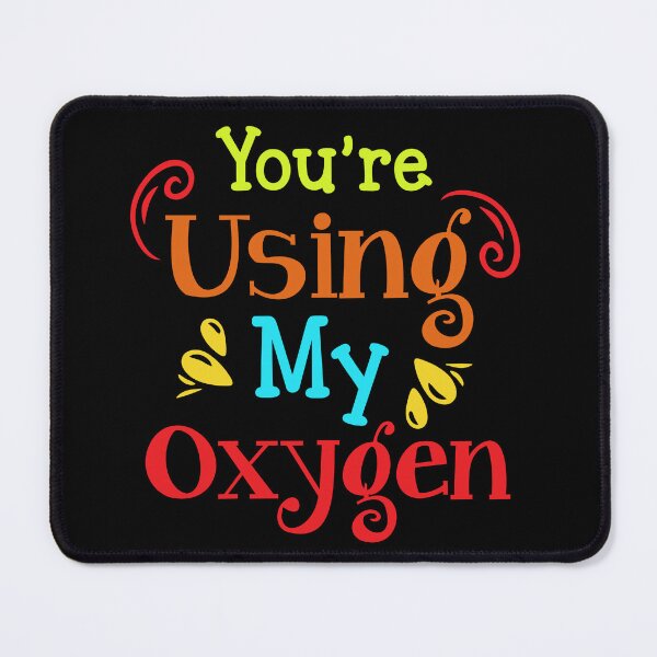 Item preview, You're Using My Oxygen designed and sold by FanityPrints.