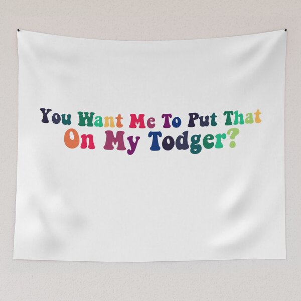 Item preview, You Want Me To Put That On My Todger designed and sold by casserolestan.