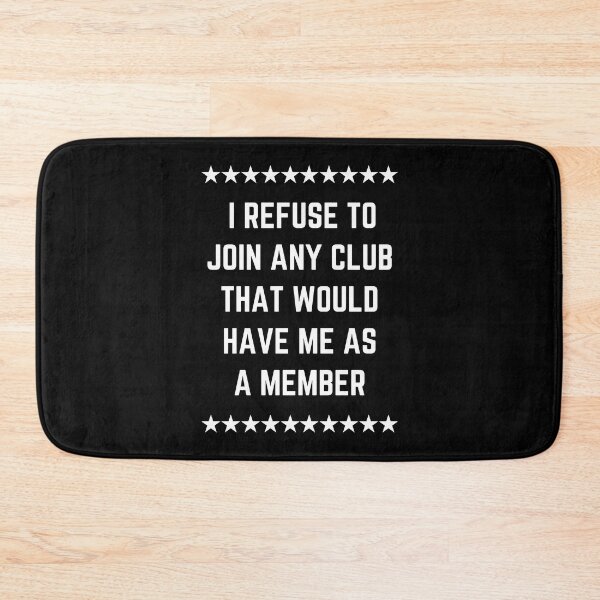 Item preview, I Refuse To Join Any Club That Would Have Me As A Member designed and sold by QuotesAreFun.