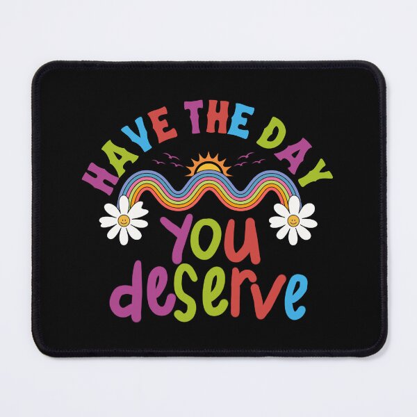 Item preview, Have The Day You Deserve Cute Saying designed and sold by Pixelart ⭐️⭐️⭐️⭐️⭐️(2k+).