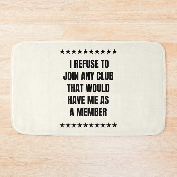 Item preview,  I Refuse To Join Any Club That Would Have Me As A Member designed and sold by QuotesAreFun.