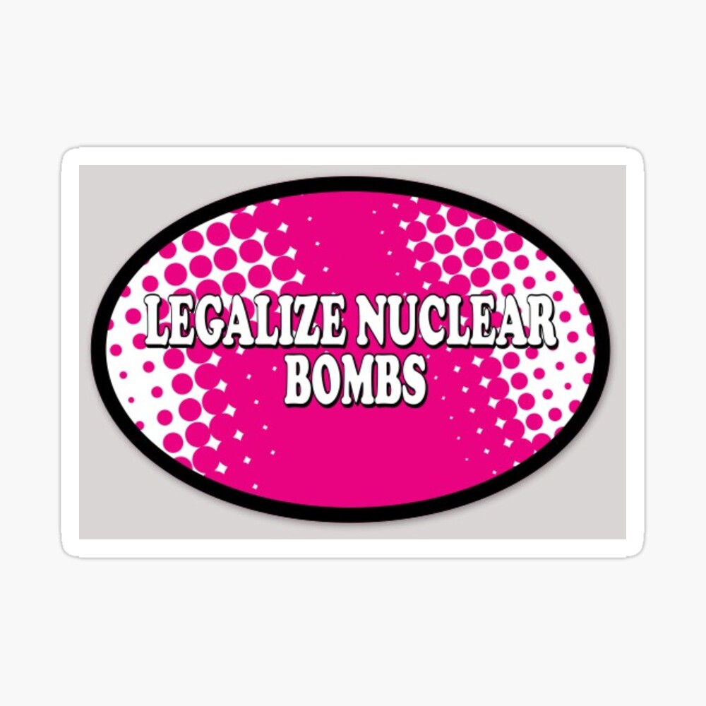 Legalize nuclear bombs tag