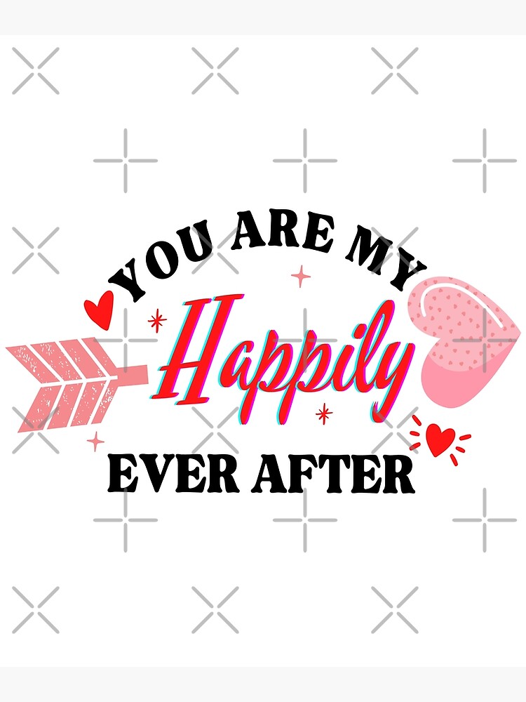 Disover You Are My Happily Ever After, Valentines, Love Premium Matte Vertical Poster