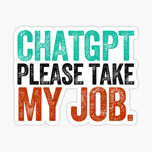 Item preview, CHATGPT PLEASE TAKE MY JOB.  designed and sold by w1ckerman.