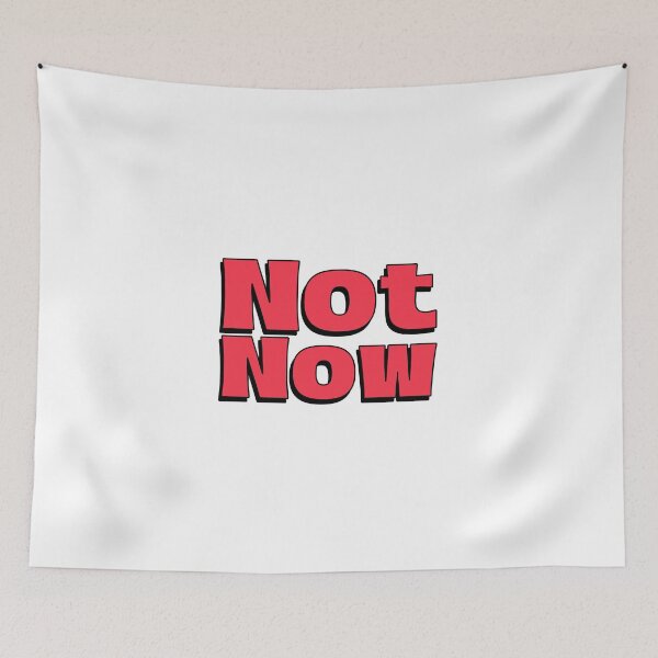 Item preview, Not Now red lettering designed and sold by vibeno1.